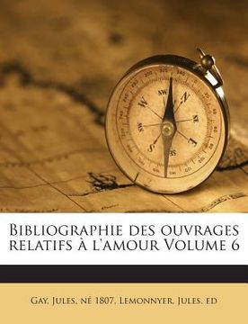 portada Bibliographie des ouvrages relatifs à l'amour Volume 6 (en Francés)