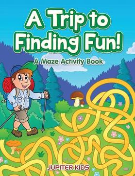 portada A Trip to Finding Fun! A Maze Activity Book (en Inglés)