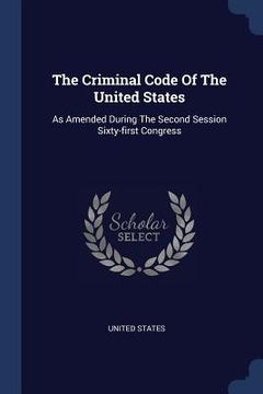 portada The Criminal Code Of The United States: As Amended During The Second Session Sixty-first Congress (en Inglés)