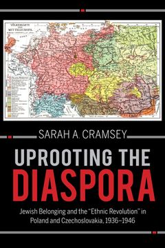 portada Uprooting the Diaspora: Jewish Belonging and the Ethnic Revolution in Poland and Czechoslovakia, 1936-1946
