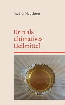 portada Urin als ultimatives Heilmittel: Die Apotheke in Dir (en Alemán)