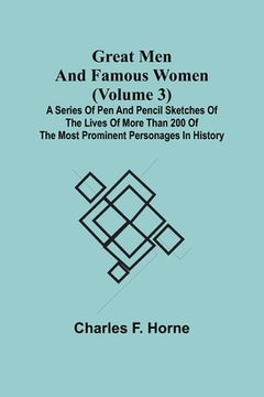 portada Great Men and Famous Women (Volume 3); A series of pen and pencil sketches of the lives of more than 200 of the most prominent personages in History (en Inglés)