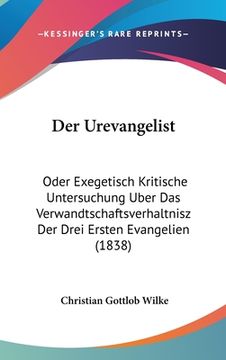 portada Der Urevangelist: Oder Exegetisch Kritische Untersuchung Uber Das Verwandtschaftsverhaltnisz Der Drei Ersten Evangelien (1838) (in German)