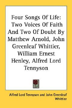 portada four songs of life: two voices of faith and two of doubt by matthew arnold, john greenleaf whittier, william ernest henley, alfred lord te (in English)