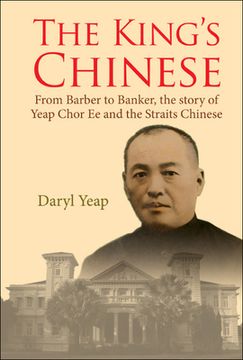 portada King's Chinese, The: From Barber to Banker, the Story of Yeap Chor Ee and the Straits Chinese (in English)