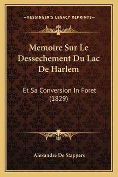 portada Memoire Sur Le Dessechement Du Lac De Harlem: Et Sa Conversion In Foret (1829) (en Francés)