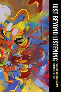 portada Just Beyond Listening: Essays of Sonic Encounter (Volume 5) (California Studies in Music, Sound, and Media) (en Inglés)