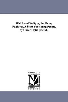portada watch and wait; or, the young fugitives. a story for young people. by oliver optic [pseud.] (in English)
