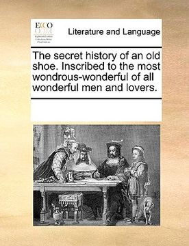 portada the secret history of an old shoe. inscribed to the most wondrous-wonderful of all wonderful men and lovers.