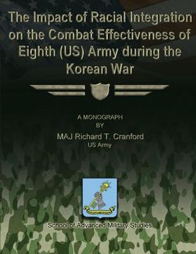 portada The Impact of Racial Integration on the Combat Effectiveness of Eighth (US) Army During the Korean War (in English)