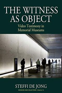 portada The Witness as Object: Video Testimony in Memorial Museums (Museums and Collections) 