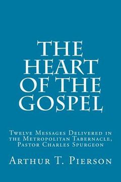 portada The Heart of the Gospel: Twelve Messages Delivered in the Metropolitan Tabernacle, Pastor Charles Spurgeon (en Inglés)