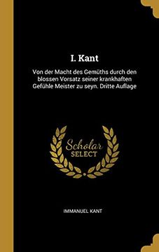 portada I. Kant: Von Der Macht Des Gemüths Durch Den Blossen Vorsatz Seiner Krankhaften Gefühle Meister Zu Seyn. Dritte Auflage (in German)