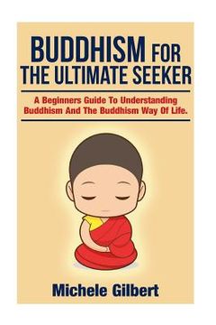 portada Buddhism For The Ultimate Seeker: Understanding Buddhism And The Buddhism Way Of Life (en Inglés)
