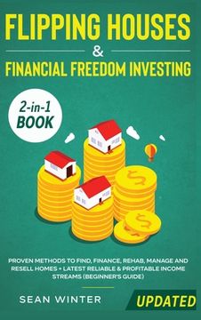 portada Flipping Houses and Financial Freedom Investing (Updated) 2-in-1 Book: Proven Methods to Find, Finance, Rehab, Manage and Resell Homes + Latest Reliab (en Inglés)