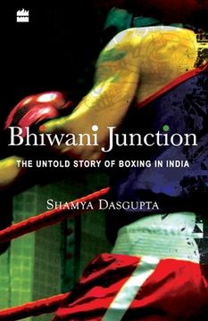 portada Bhiwani Junction: The Untold Story Of Boxing In India (en Inglés)