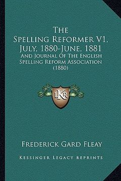 portada the spelling reformer v1, july, 1880-june, 1881: and journal of the english spelling reform association (1880) (in English)