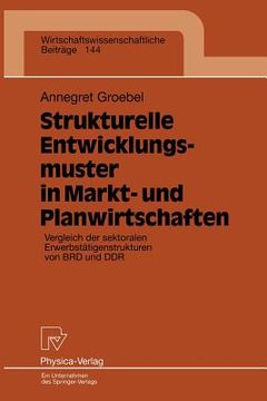 portada strukturelle entwicklungsmuster in markt- und planwirtschaften: vergleich der sektoralen erwerbst tigenstrukturen von brd und ddr (en Alemán)