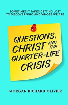 portada Questions, Christ and the Quarter-Life Crisis: Sometimes it Takes Getting Lost to Discover who and Whose you Are. (in English)