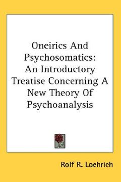 portada oneirics and psychosomatics: an introductory treatise concerning a new theory of psychoanalysis (en Inglés)