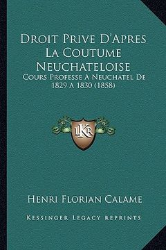 portada Droit Prive D'Apres La Coutume Neuchateloise: Cours Professe A Neuchatel De 1829 A 1830 (1858) (in French)