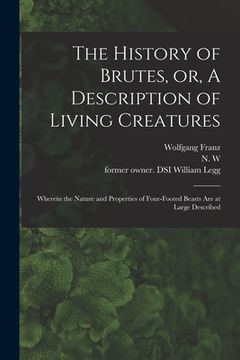 portada The History of Brutes, or, A Description of Living Creatures: Wherein the Nature and Properties of Four-footed Beasts Are at Large Described