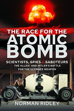 portada The Race for the Atomic Bomb: Scientists, Spies and Saboteurs - The Allies' and Hitler's Battle for the Ultimate Weapon (en Inglés)
