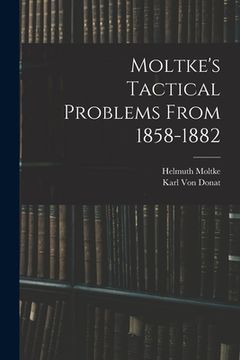 portada Moltke's Tactical Problems From 1858-1882 (en Inglés)