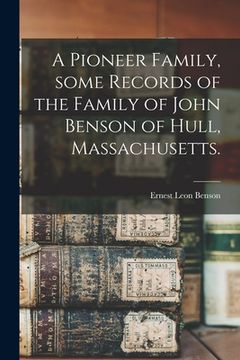 portada A Pioneer Family, Some Records of the Family of John Benson of Hull, Massachusetts.