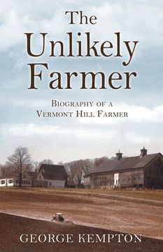 portada The Unlikely Farmer: Biography of a Vermont Hill Farmer (en Inglés)