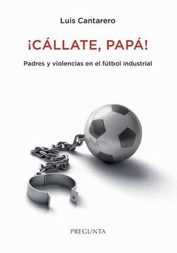 portada Cállate, Papá! Padres y Violencias en el Fútbol Industrial (in Spanish)