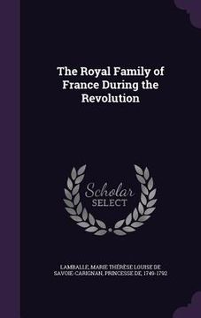 portada The Royal Family of France During the Revolution (in English)