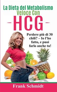 portada La Dieta del Metabolismo Veloce Con hCG: Perdere più di 30 chili? - Io l'ho fatto, e puoi farlo anche tu! (in Italian)