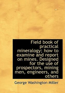 portada field book of practical mineralogy; how to examine and report on mines. designed for the use of pros (en Inglés)