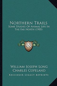 portada northern trails: some studies of animal life in the far north (1905) (in English)