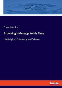 portada Browning's Message to His Time: His Religion, Philosophy and Science