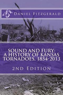 portada Sound and Fury: A History of Kansas Tornadoes, 1854-2013: 2nd Edition (en Inglés)