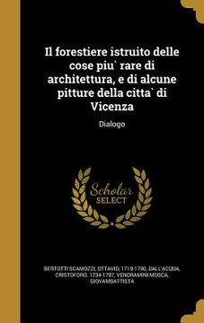 portada Il forestiere istruito delle cose più rare di architettura, e di alcune pitture della città di Vicenza: Dialogo (en Italiano)