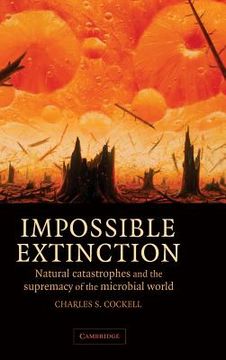 portada Impossible Extinction: Natural Catastrophes and the Supremacy of the Microbial World (en Inglés)