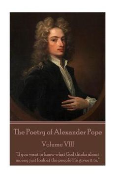 portada The Poetry of Alexander Pope - Volume VIII: "If you want to know what God thinks about money just look at the people He gives it to." (in English)