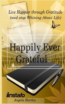 portada Happily Ever Grateful: Live Happier through Gratitude...(and Stop Whining About Life)