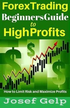 portada Forex Trading Beginners Guide to High Profits: How to Limit Risk and Maximize Profits (en Inglés)