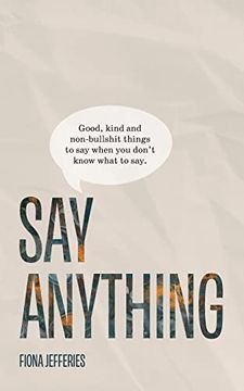 portada Say Anything: Good, Kind and Non-Bullshit Things to say When you Don't Know What to Say. (en Inglés)