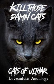portada Kill Those Damn Cats - Cats of Ulthar Lovecraftian Anthology (en Inglés)