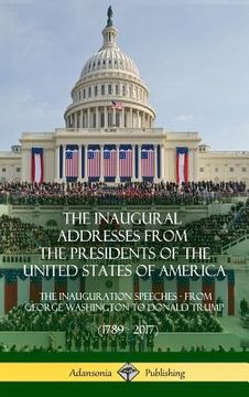 portada The Inaugural Addresses from the Presidents of the United States of America: The Inauguration Speeches - From George Washington to Donald Trump (1789 (en Inglés)