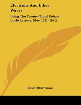 portada electrons and ether waves: being the twenty-third robert boyle lecture, may, 1921 (1921) (in English)