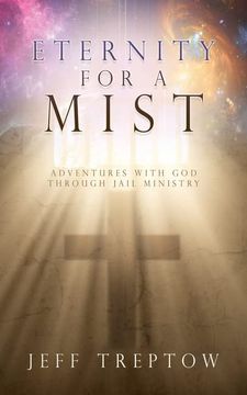 portada Eternity for a Mist: Adventures With god Through Jail Ministry (This is the First Book for a Possible Adventures With God) (en Inglés)