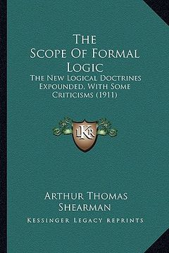 portada the scope of formal logic: the new logical doctrines expounded, with some criticisms (1911) (en Inglés)