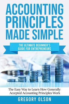 portada Accounting Principles Made Simple: The Ultimate Beginner's Guide for Entrepreneurs The Easy Way to Learn How Generally Accepted Accounting Principles (in English)