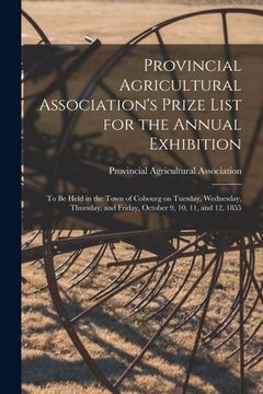 portada Provincial Agricultural Association's Prize List for the Annual Exhibition [microform]: to Be Held in the Town of Cobourg on Tuesday, Wednesday, Thurs (in English)